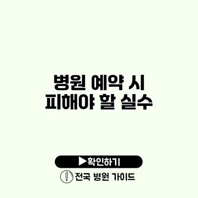 병원 예약 시 피해야 할 실수