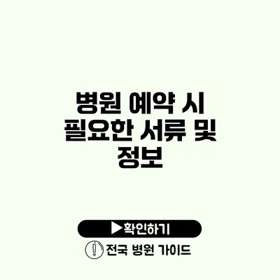 병원 예약 시 필요한 서류 및 정보