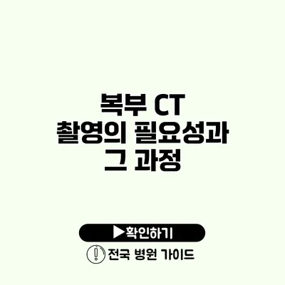 복부 CT 촬영의 필요성과 그 과정