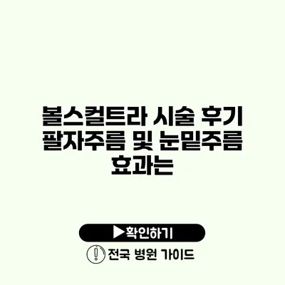 볼스컬트라 시술 후기 팔자주름 및 눈밑주름 효과는?