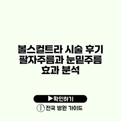 볼스컬트라 시술 후기 팔자주름과 눈밑주름 효과 분석