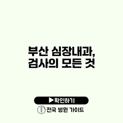 부산 심장내과, 검사의 모든 것