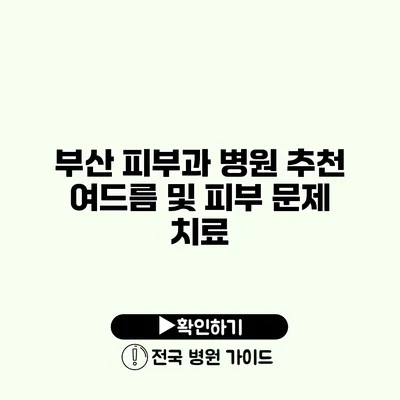 부산 피부과 병원 추천 여드름 및 피부 문제 치료