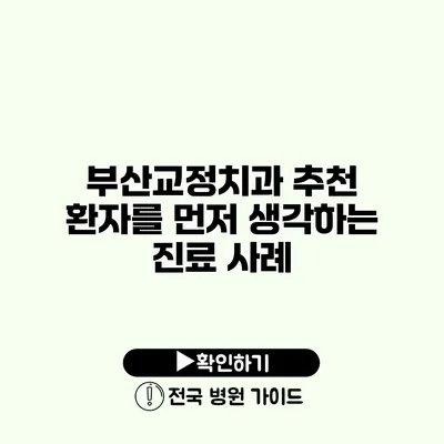 부산교정치과 추천 환자를 먼저 생각하는 진료 사례