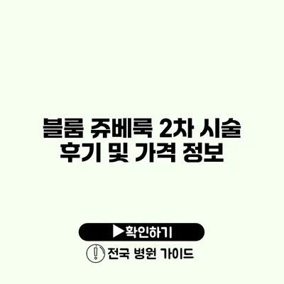 블룸 쥬베룩 2차 시술 후기 및 가격 정보