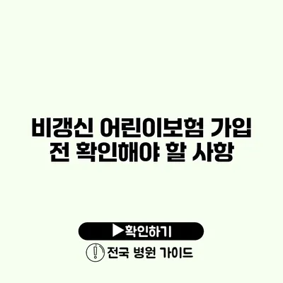 비갱신 어린이보험 가입 전 확인해야 할 사항