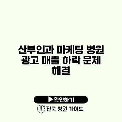 산부인과 마케팅 병원 광고 매출 하락 문제 해결