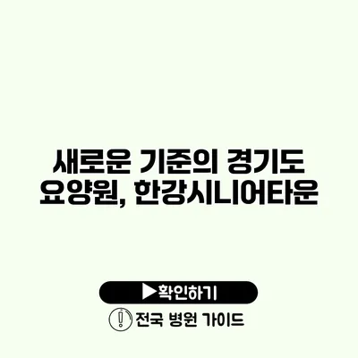 새로운 기준의 경기도 요양원, 한강시니어타운