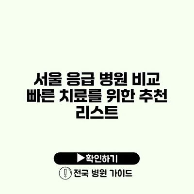 서울 응급 병원 비교 빠른 치료를 위한 추천 리스트