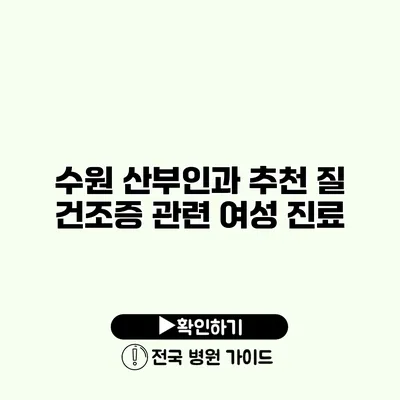 수원 산부인과 추천 질 건조증 관련 여성 진료