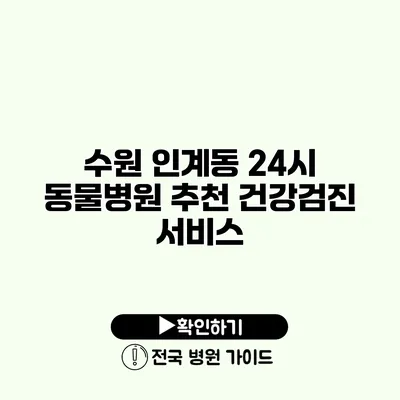 수원 인계동 24시 동물병원 추천 건강검진 서비스