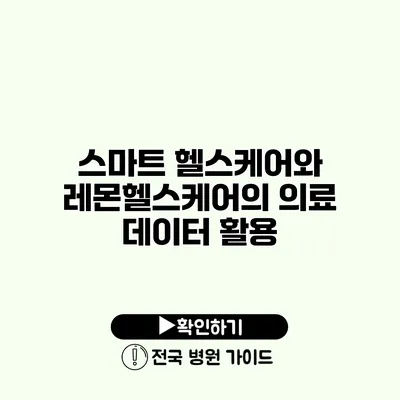 스마트 헬스케어와 레몬헬스케어의 의료 데이터 활용