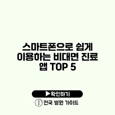 스마트폰으로 쉽게 이용하는 비대면 진료 앱 TOP 5