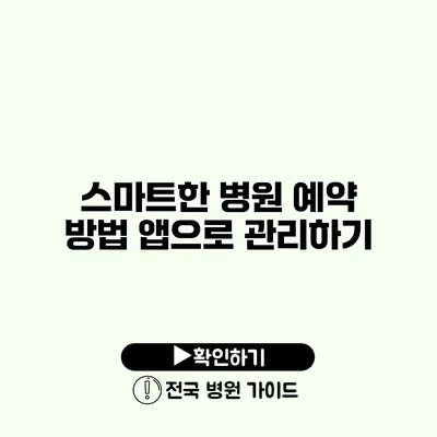 스마트한 병원 예약 방법 앱으로 관리하기