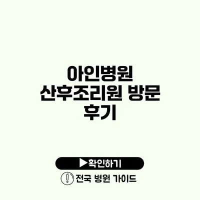 아인병원 산후조리원 방문 후기