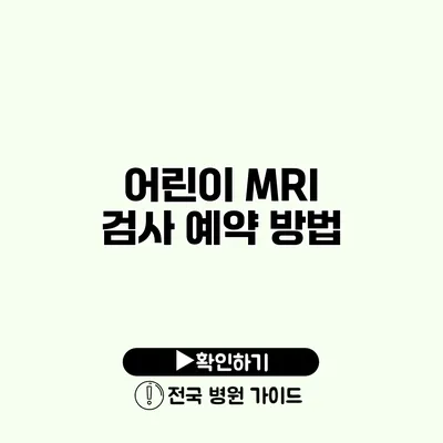 어린이 MRI 검사 예약 방법