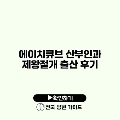 에이치큐브 산부인과 제왕절개 출산 후기