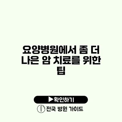 요양병원에서 좀 더 나은 암 치료를 위한 팁