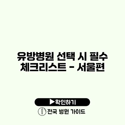 유방병원 선택 시 필수 체크리스트 - 서울편