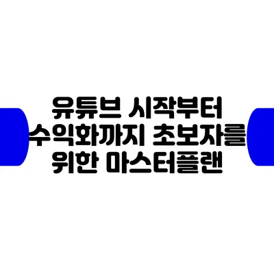 유튜브 시작부터 수익화까지: 초보자를 위한 마스터플랜