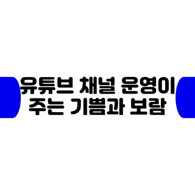 유튜브 채널 운영이 주는 기쁨과 보람