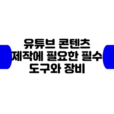 유튜브 콘텐츠 제작에 필요한 필수 도구와 장비