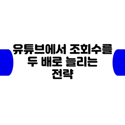 유튜브에서 조회수를 두 배로 늘리는 전략