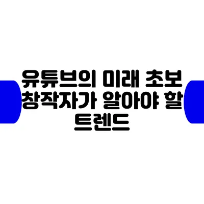 유튜브의 미래: 초보 창작자가 알아야 할 트렌드