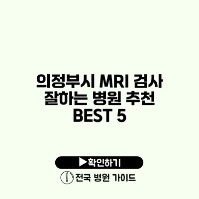 의정부시 MRI 검사 잘하는 병원 추천 BEST 5