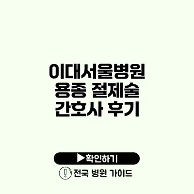 이대서울병원 용종 절제술 간호사 후기