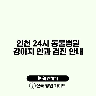 인천 24시 동물병원 강아지 안과 검진 안내