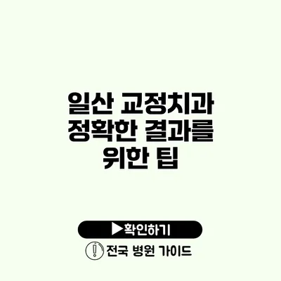 일산 교정치과 정확한 결과를 위한 팁