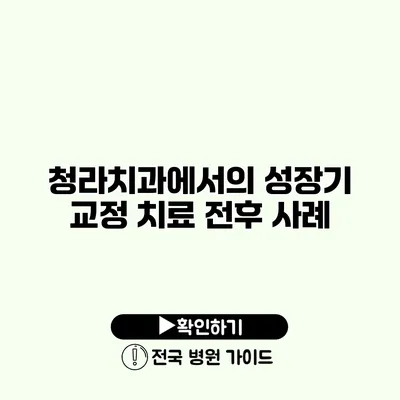 청라치과에서의 성장기 교정 치료 전후 사례