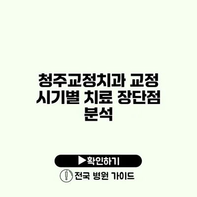 청주교정치과 교정 시기별 치료 장단점 분석