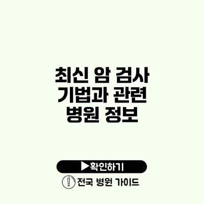 최신 암 검사 기법과 관련 병원 정보