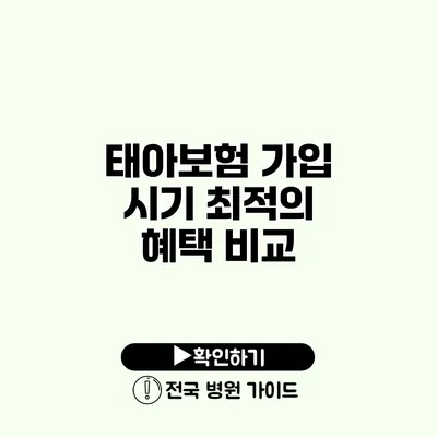 태아보험 가입 시기 최적의 혜택 비교