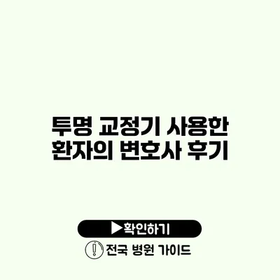 투명 교정기 사용한 환자의 변호사 후기