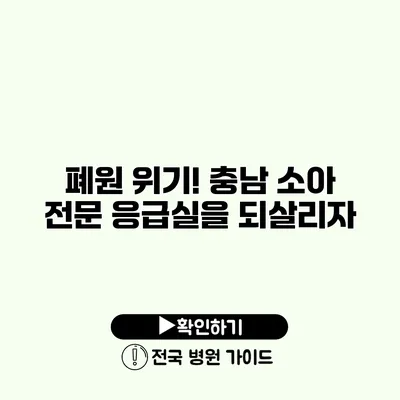 폐원 위기! 충남 소아 전문 응급실을 되살리자