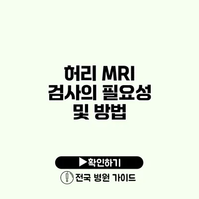 허리 MRI 검사의 필요성 및 방법