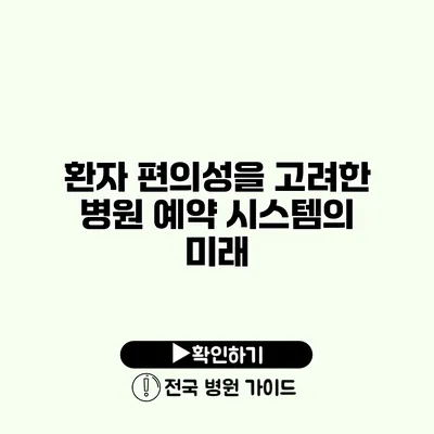 환자 편의성을 고려한 병원 예약 시스템의 미래