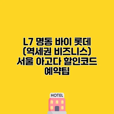 L7 명동 바이 롯데 (역세권 비즈니스) 서울 아고다 할인코드 예약팁