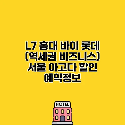 L7 홍대 바이 롯데 (역세권 비즈니스) 서울 아고다 할인 예약정보