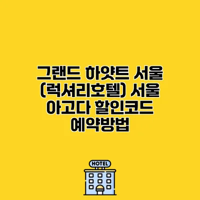 그랜드 하얏트 서울 (럭셔리호텔) 서울 아고다 할인코드 예약방법
