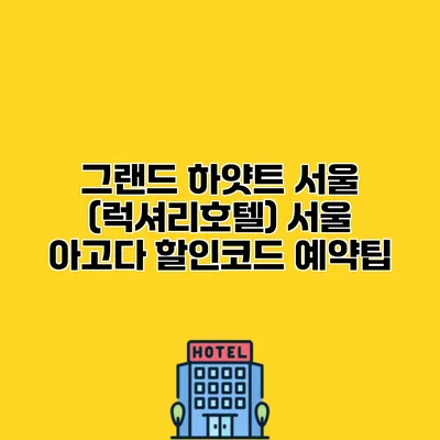 그랜드 하얏트 서울 (럭셔리호텔) 서울 아고다 할인코드 예약팁