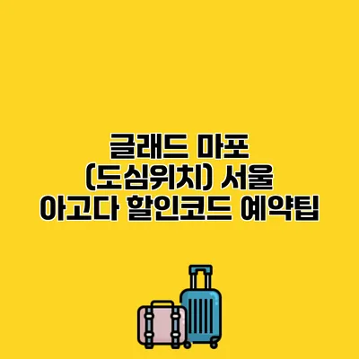 글래드 마포 (도심위치) 서울 아고다 할인코드 예약팁