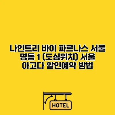 나인트리 바이 파르나스 서울 명동 1 (도심위치) 서울 아고다 할인예약 방법