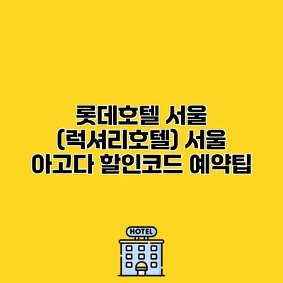 롯데호텔 서울 (럭셔리호텔) 서울 아고다 할인코드 예약팁