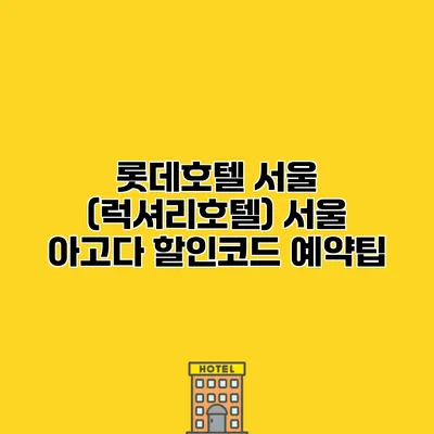 롯데호텔 서울 (럭셔리호텔) 서울 아고다 할인코드 예약팁