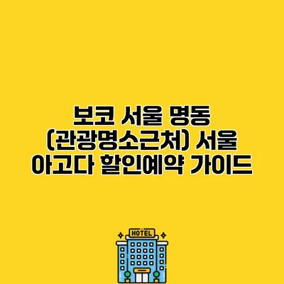 보코 서울 명동 (관광명소근처) 서울 아고다 할인예약 가이드