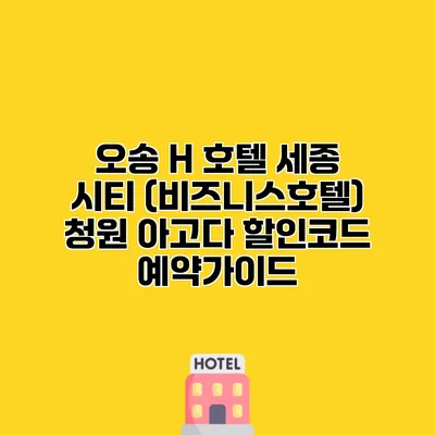 오송 H 호텔 세종 시티 (비즈니스호텔) 청원 아고다 할인코드 예약가이드